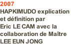 2007  HAPKIMUDO explication  et définition par  Eric LE CAM avec la collaboration de Maître LEE EUN JONG