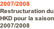 2007/2008 Restructuration du HKD pour la saison 2007/2008
