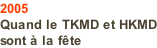 2005 Quand le TKMD et HKMD sont à la fête